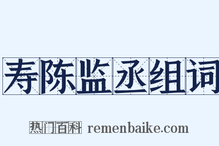 寿陈监丞组词是什么意思的图片